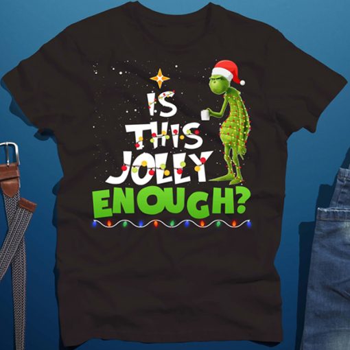 Grinch Is This Jolly Enough t shirt