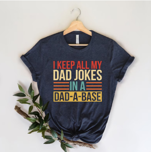 I Keep All My Dad Jokes In A Dad-a-base Shirt