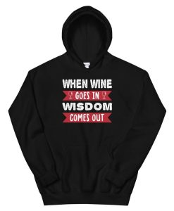 When Wine Goes In Wisdom Comes Out Hoodie