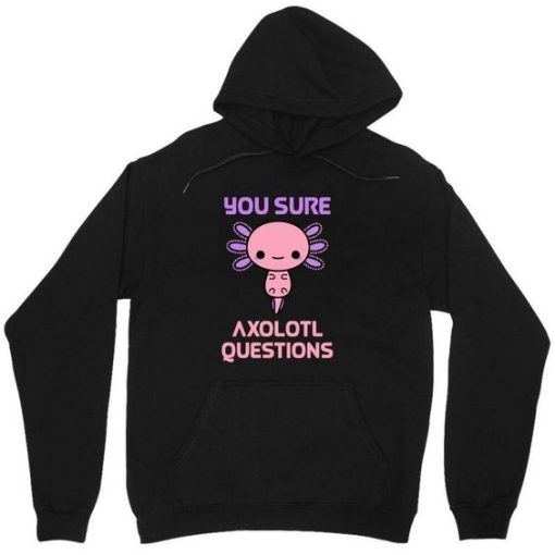 You Sure Axolotl Questions Hoodie