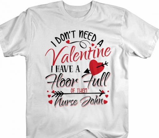 I DONT NEED Shirts Floor Full Of Valentines TShirt