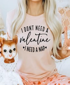 I Don’t Need A Valentine I Need A Nap t-shirt