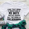 I Feel That Being A Smartass Is My Duty The Pay Sucks Shirt