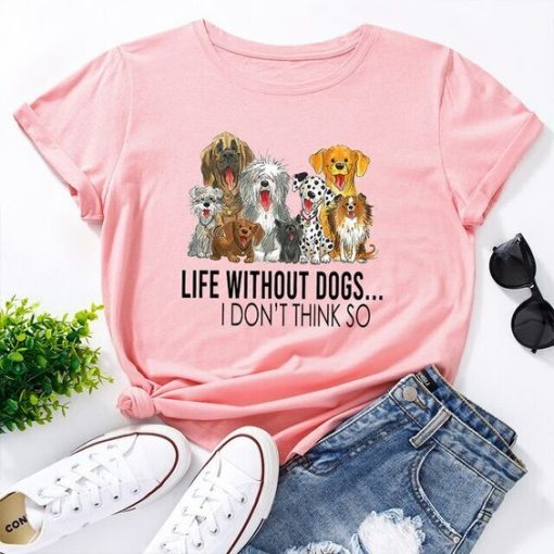 Life Without Dog I dont Think So T-shirt