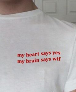My Heart Says Yes My Brain Says Wtf Shirt