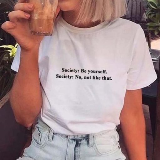 Society Be Yourself Society No Not Like That Shirt