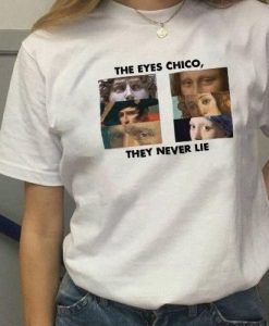 The Eyes Chico They Never Lie T-Shirt