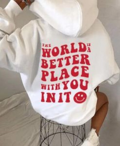 The World is A Better Place With You in It Hoodies