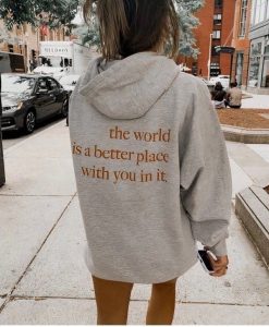 The world is a better place with you in it Hoodie