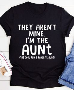 They Aren't Mine I'm The Aunt T-shirt