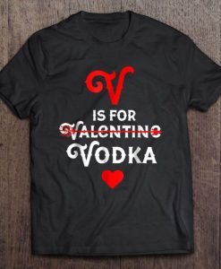 V Is For Vodka Valentine Shirt