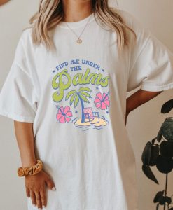 Find Me Under The Palms T-shirt