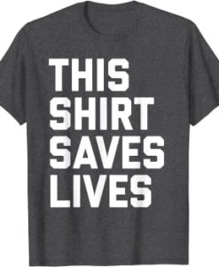 this shirt saves lives shirt