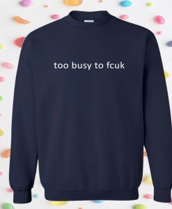 Too Busy To Fcuk Sweatshirt