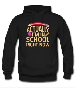 Actually I’m In School Right Now Hoodie KM