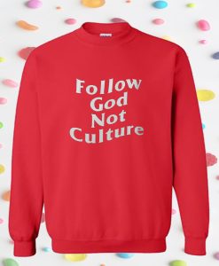 Follow God Not Culture Sweatshirt