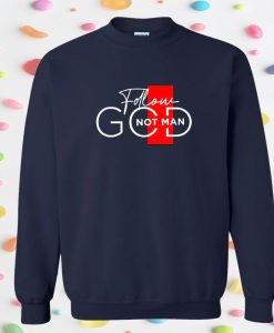 Follow God Not Man Sweatshirt