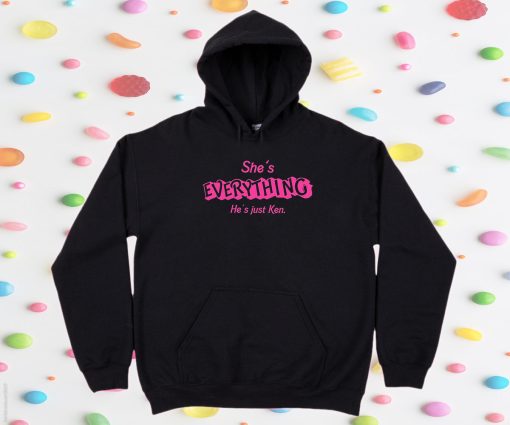 She's Everything He's Just Ken Barbie Movie Hoodie