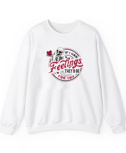 If I Had Feelings Skeleton Valentines Sweatshirt AL