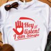 Hey Listen I'am Single T-shirt AL