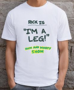 Rick Is I'm A Leg Rick And Morty Show T-shirt AL